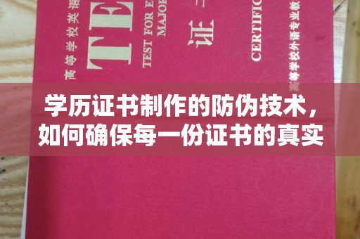 昌都学历证书制作的防伪技术，如何确保每一份证书的真实性
