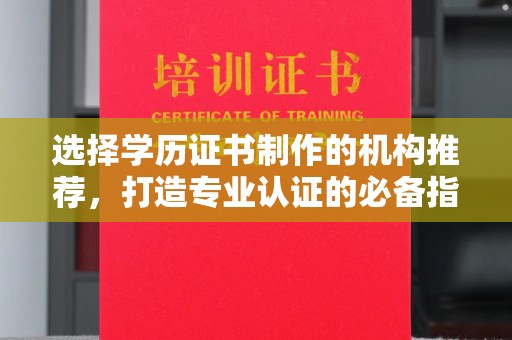 昌都选择学历证书制作的机构推荐，打造专业认证的必备指南