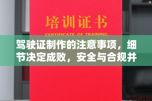 昌都驾驶证制作的注意事项，细节决定成败，安全与合规并重