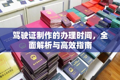 昌都驾驶证制作的办理时间，全面解析与高效指南