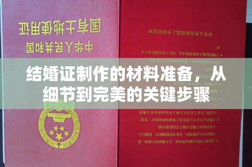 昌都结婚证制作的材料准备，从细节到完美的关键步骤