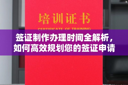 昌都签证制作办理时间全解析，如何高效规划您的签证申请流程
