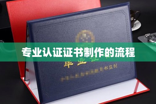昌都专业认证证书制作的流程
