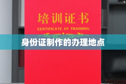 昌都身份证制作的办理地点
