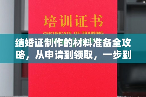 昌都结婚证制作的材料准备全攻略，从申请到领取，一步到位！